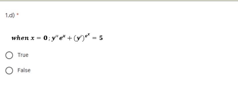 1.d) *
when x = 0; y" e* + (y') = 5
True
False
