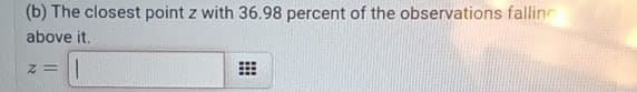 (b) The closest point z with 36.98 percent of the observations falling
above it.
N=