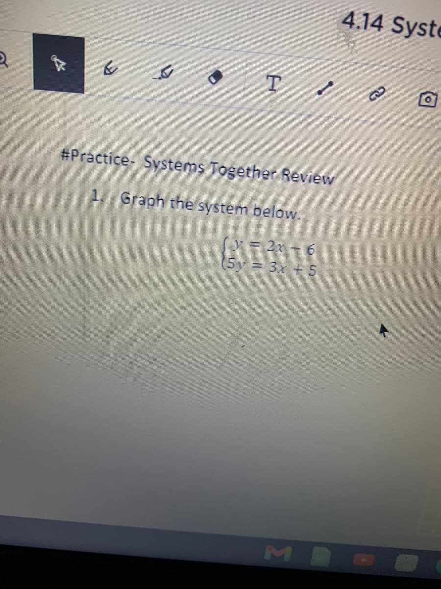 4.14 Syste
т
#Practice- Systems Together Review
1. Graph the system below.
fy = 2x – 6
(5y 3x +5
