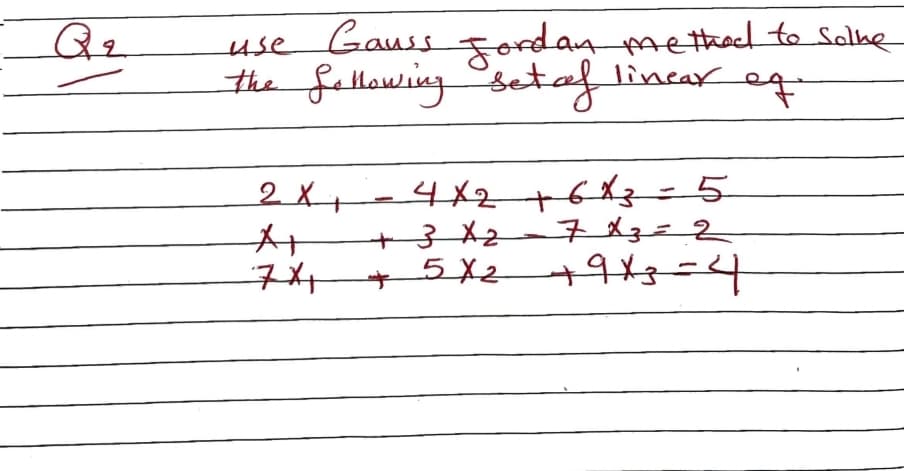 use Gauss Fordaymethecd to Solke
the fellowing setaf
Qz
linear
to
2 X-4X2 6z=5
7x+
+5X2+9 =4
