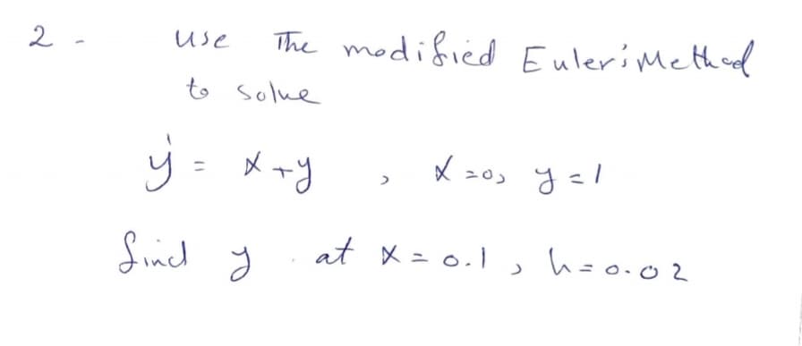 2 -
The modified EuleriMethad
use
to solue
X 20, y=!
Sincl y
at x=0.1, hzo.02
