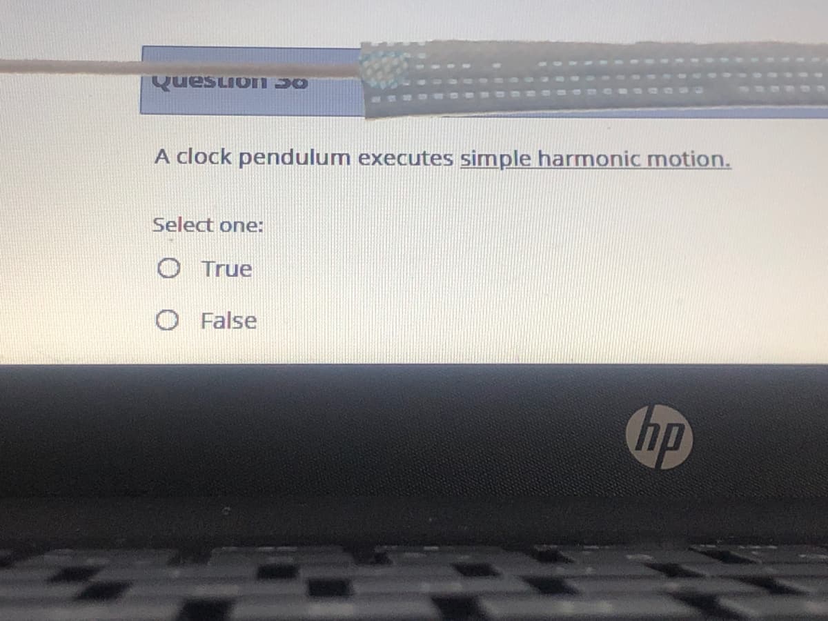 QuesLion 50
A clock pendulum executes simple harmonic motion.
Select one:
O True
O False
hp
