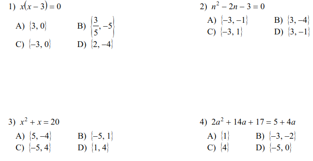 1) x(x – 3) = 0
B)-
2) п? — 2п - 3 -0
A) {-3, –1}
C) {-3, 1}
B) (3, -4}
D) 3, –1}
A) (3, 0}
-5
5
C) (-3, 0}
D) {2, –4}
3) x² + x = 20
4) 2a? + 14a + 17 = 5+ 4a
A) (5, –4}
C) {-5, 4}
B) {-5, 1}
D) {1, 4
A) {1}
C) (4}
В) (-3, -2)
D) -5, 0}
