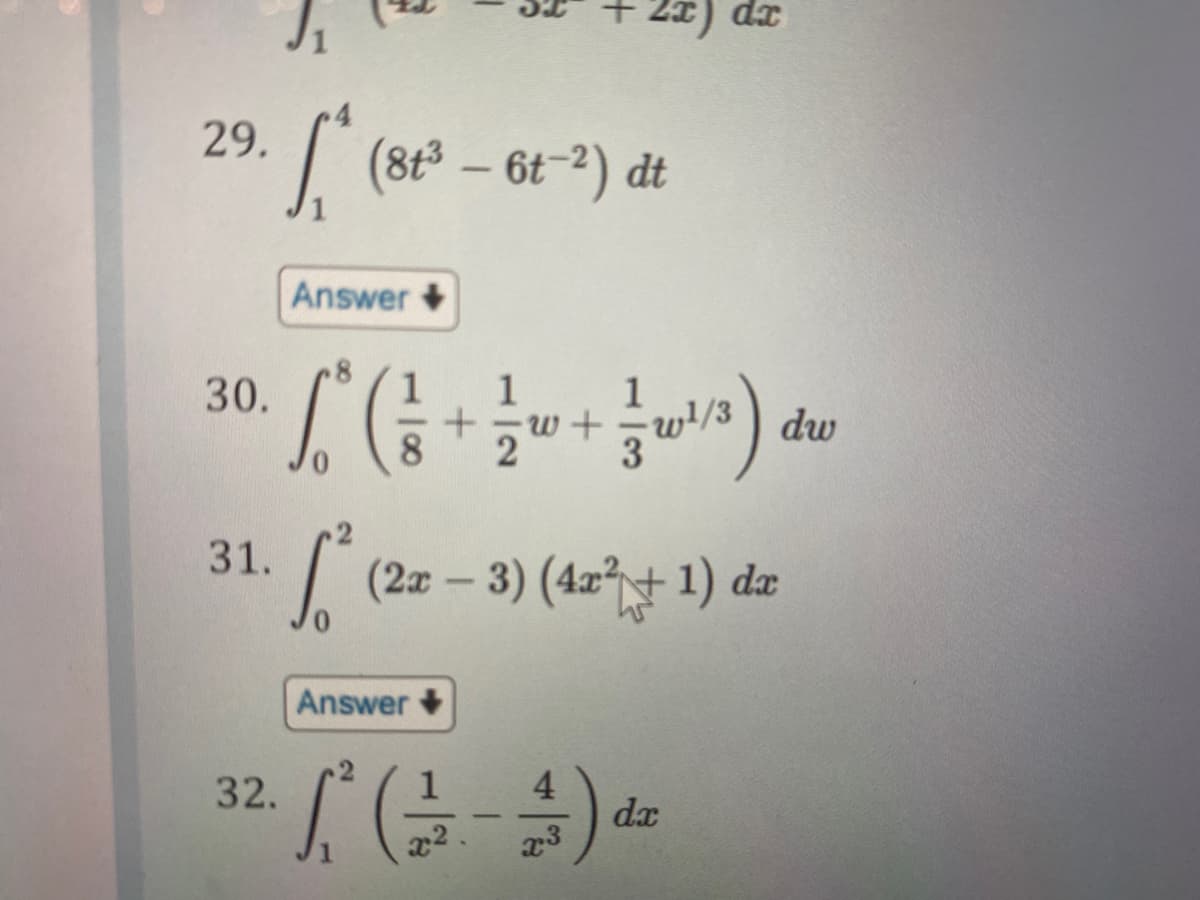 29.
30.
31.
S * (8t³ - 6t-²) dt
Answer
2x) dx
[² ( 13 + 1 = ² + 1/3 ²/3) dw
2
-
[²³ (2x − 3) (4x²+ 1) da
Answer
1
4
32. ² (7-2) dz
x³