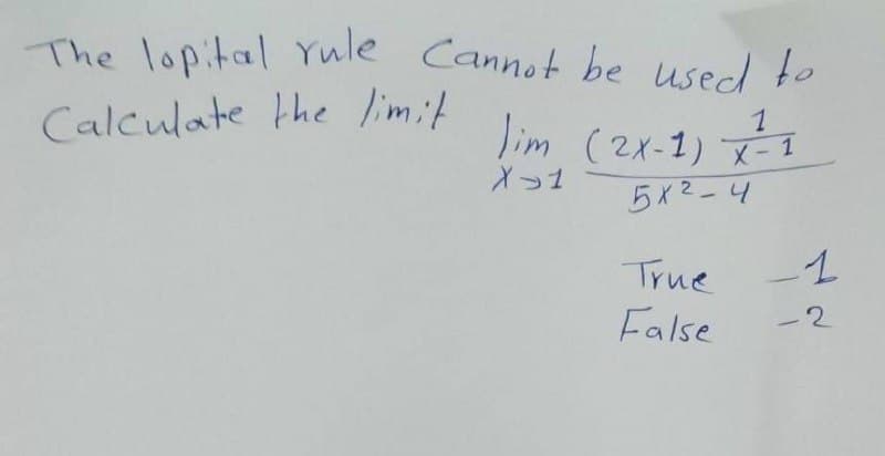 The lopital Yule Cannot be usedd to
Calculate the limit
1
lim (2x-1) -1
メっ1
5X2-4
True
False
-2
