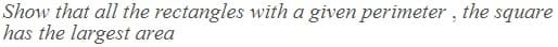 Show that all the rectangles with a given perimeter , the square
has the largest area
