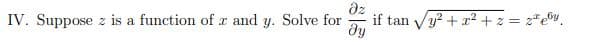 dz
if tan Vy? + x? +z = 2"eu.
dy
IV. Suppose z is a function of r and y. Solve for
