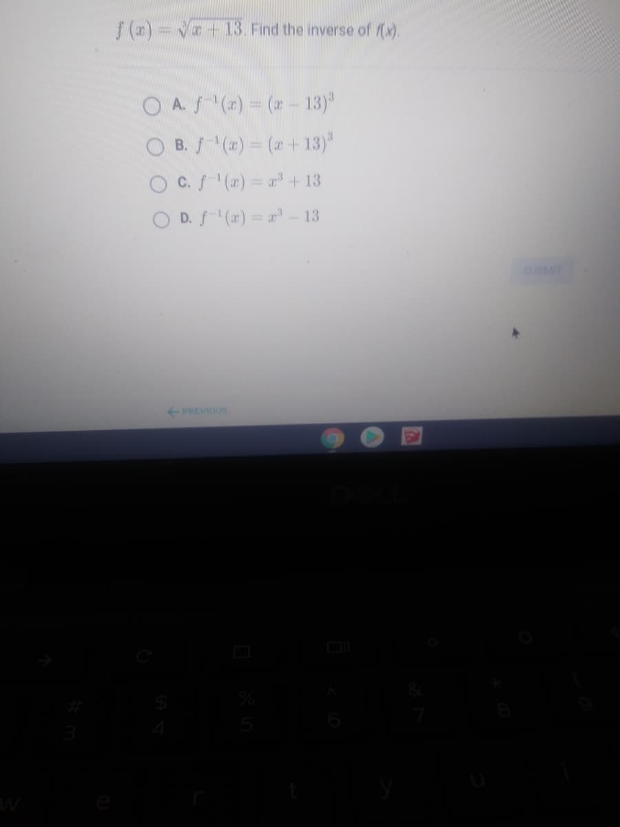 f (x)= V+ 13. Find the inverse of ().
O AS () (r- 13)"
O B. f(x)= (r+13)"
O C. f () = r + 13
O D. f (x) = a- 13
%3D
SUBMIT
PREVIOUS
