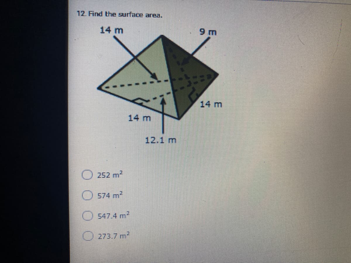 12. Find the surface area.
14 m
9 m
14 m
14 m
12.1 m
252 m2
574 m2
547.4 m2
O 273.7 m2
O00 0
