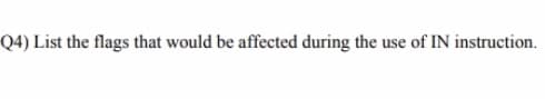 Q4) List the flags that would be affected during the use of IN instruction.
