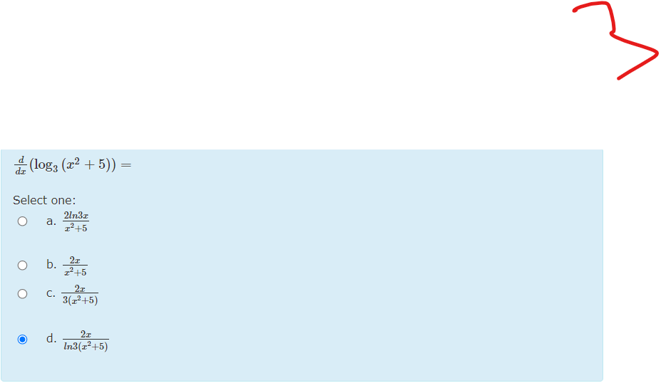 4 (log3 (x2 + 5))
dr
Select one:
2ln3x
а.
1²+5
2x
1²+5
C.
3(22+5)
2x
In3(r²+5)
