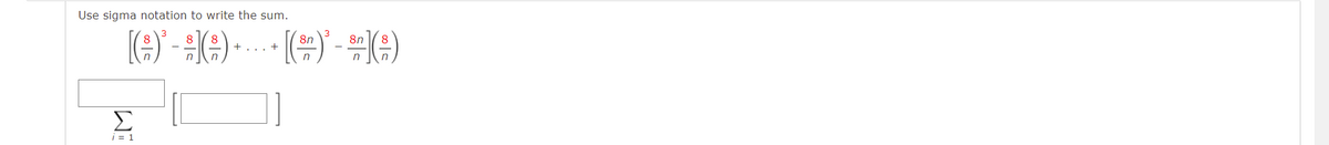 Use sigma notation to write the sum.
8n
8n
+
Σ
| = 1
