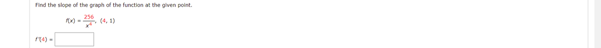 Find the slope of the graph of the function at the given point.
256
f(x)
(4, 1)
f'(4) =
