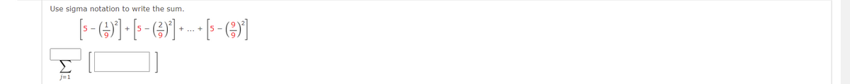 Use sigma notation to write the sum.
+... +
-
-
Σ
j=1
