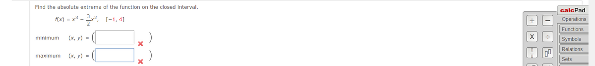 Find the absolute extrema of the function on the closed interval.
calcPad
f(x) = x³ – x2, [-1, 4]
Operations
2
Functions
minimum
(x, y) =
Symbols
Relations
maximum
(х, у) %3D
Sets
