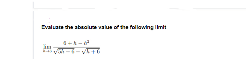 Evaluate the absolute value of the following limit
6+h – h?
lim
h43 V5h – 6 – Vh + 6
-
