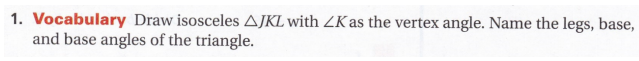 1. Vocabulary Draw isosceles AJKL with ZKas the vertex angle. Name the legs, base,
and base angles of the triangle.
