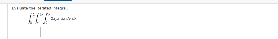 Evaluate the iterated integral.
2xyz dz dy dx
