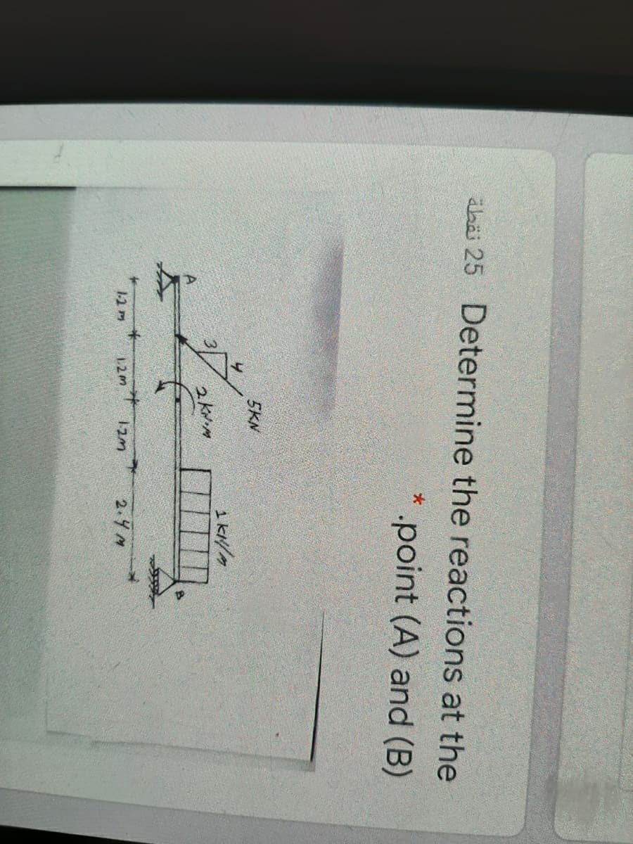 ahai 25 Determine the reactions at the
point (A) and (B)
5KN
1-2m
12m 1zm
2.4 M
