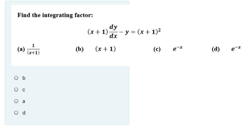 Find the integrating factor:
dy
- y = (x + 1)2
(x + 1)
dx
(а)
(x+1)
(b)
(x + 1)
(c)
(d)
a
d.
