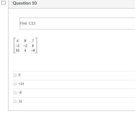 Question 10
Find C13
9
7
-1
-2
10
4.
-9
O 8
=16
O -8
O 16
