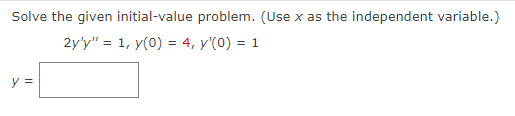 Solve the given initial-value problem. (Use x as the independent variable.)
2y'y" = 1, y(0) = 4, y'(0) = 1
y =