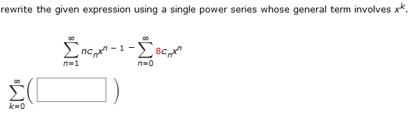 rewrite the given expression using a single power series whose general term involves xk.
Επαρχη-1-1
nc
])
00
(L
k=0
n=1
-BC₁X
8C
n=0