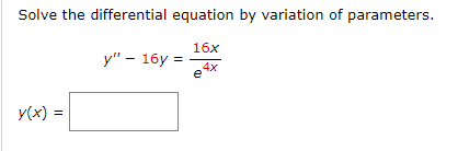 Solve the differential equation by variation of parameters.
y(x) =
y" 16y=
16x
4x
est