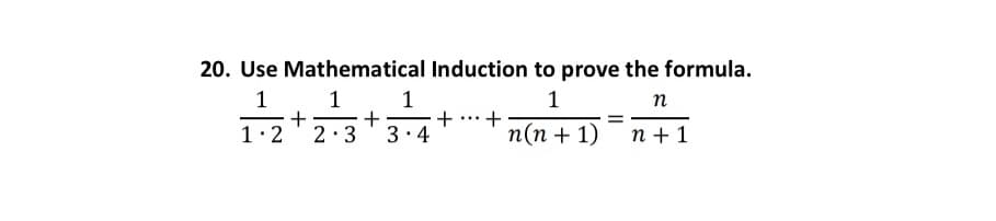 20. Use Mathematical Induction to prove the formula.
1
1
+
+
2:3
1
+...+
3.4
1
-
1.2
n(n + 1)
n +1
