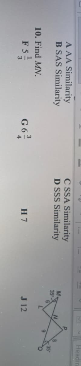 114
Headin
A AA Similarity
B SAS Similarity
C SSA Similarity
D SSS Similarity
M
35
6.
35
10. Find MN.
F5=
G 6
H 7
J 12
