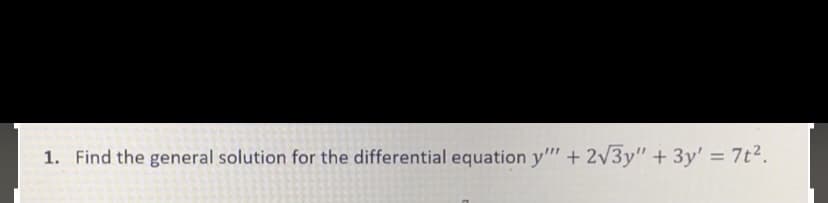 1. Find the general solution for the differential equation y"" + 2V3y" + 3y' = 7t2.
%3D
