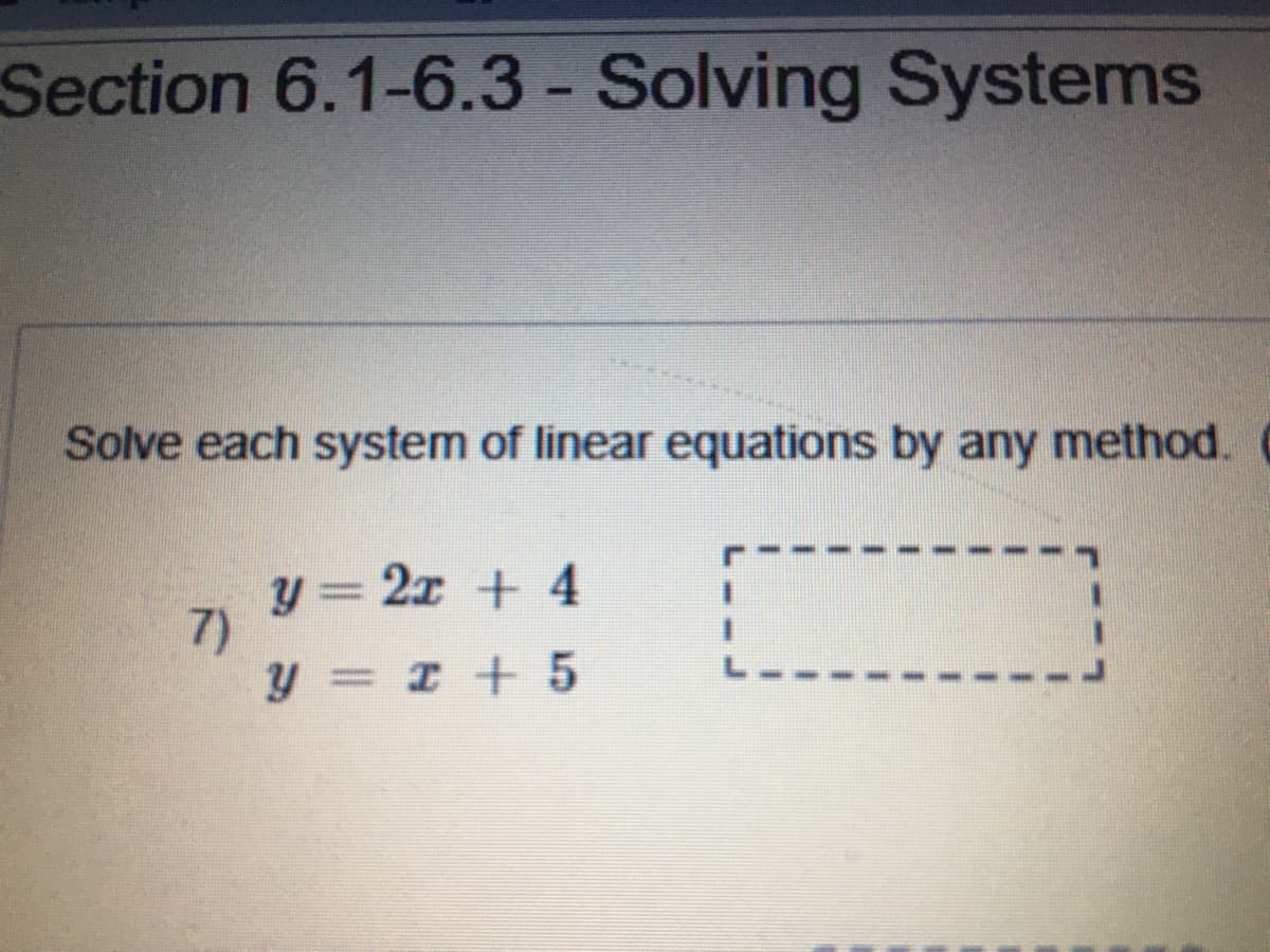 Section 6.1-6.3 - Solving Systems
Solve each system of linear equations by any method.
y = 2x + 4
7)
y = I + 5
