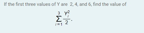 If the first three values of Y are 2, 4, and 6, find the value of
3 y?
Σ
2
i=1
