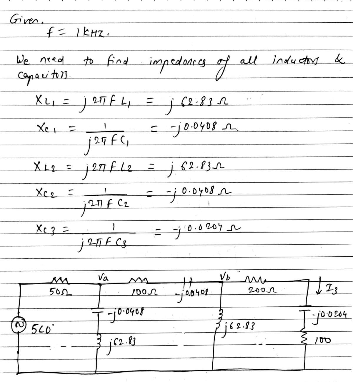 Given,
to find impedancey g
all induct
We need
tors &
caparitll
jasea
- jooyos n
62.832
Xe=
jenfle
j62.83r
- jo
0.0408 r
;27F C2
Xc3 =
0.0204 r
Va
502
1002
jeosor
2002
10.0204
.83
100
