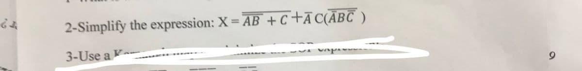 2-Simplify the expression: X = AB + C +ĀC(ĀBC )
%3D
3-Use a
