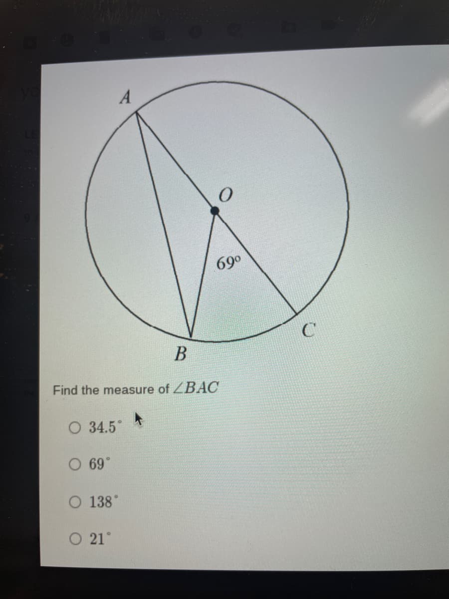 A
0
69⁰
B
Find the measure of ZBAC
O 34.5°
O 69°
O 138°
O 21°
C