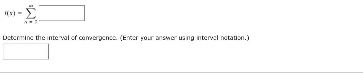 f(x) = E
n = 0
Determine the interval of convergence. (Enter your answer using interval notation.)
