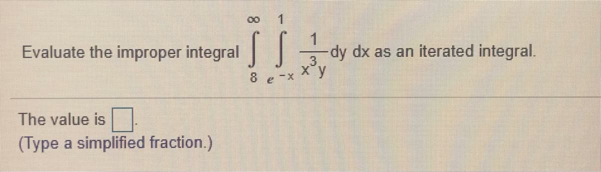 Evaluate the improper integral|
dy dx as an iterated integral.
3
8.
The value is
(Type a simplified fraction.)
