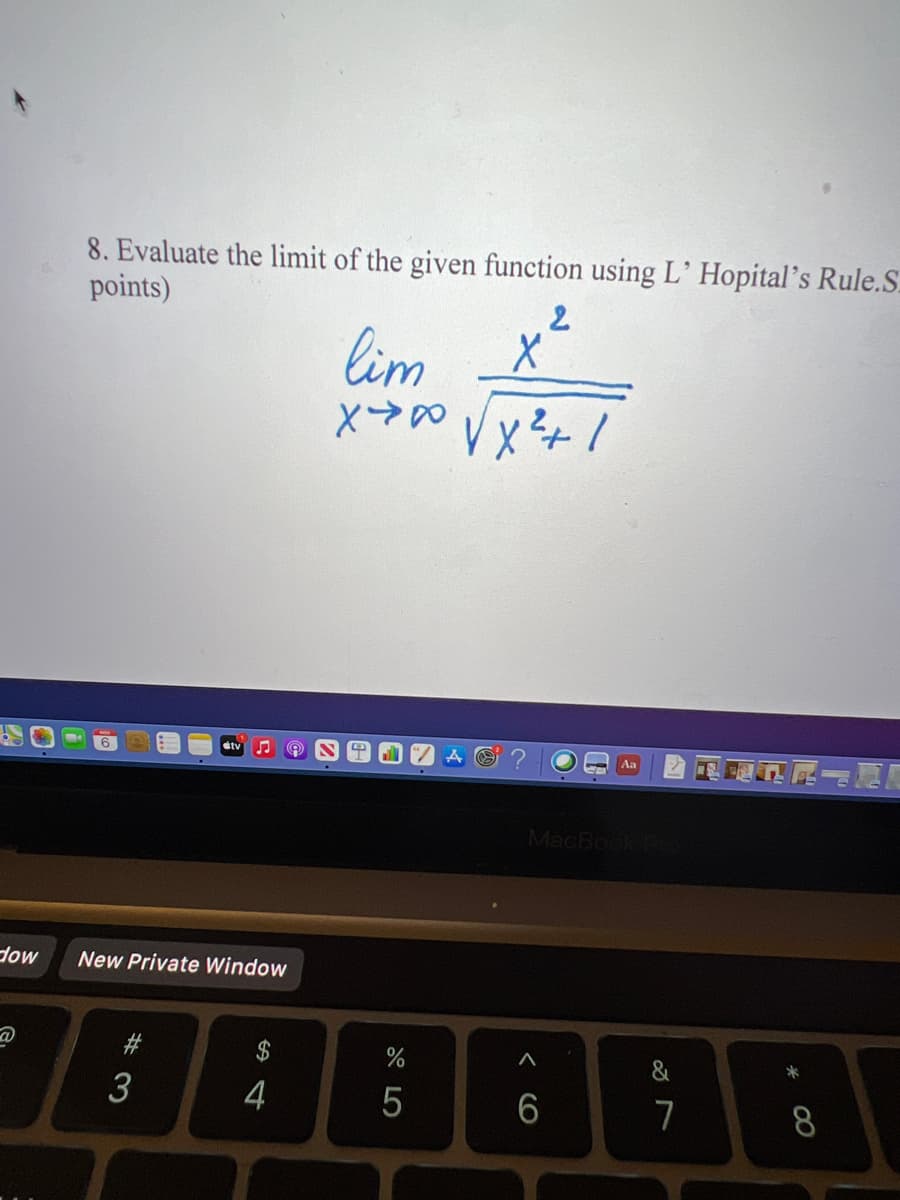 dow
8. Evaluate the limit of the given function using L' Hopital's Rule.S.
points)
2
6
New Private Window
A
3
tv
#3
$
4
lim
X→∞ √x²+1
%
5
A
3
MacBook Pro
6
&
7
共地下第一及E
*
8