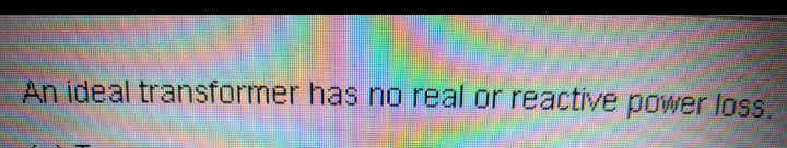An ideal transformer has no real or reactive power loss.
