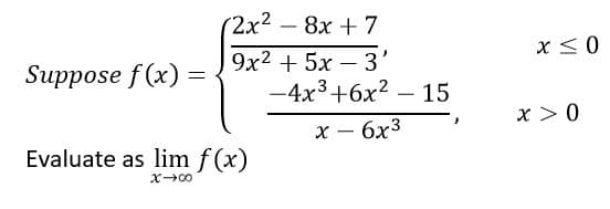 (2x² -8x +7
x< 0
9x2 + 5x – 3'
-4x3+6x? – 15
-
Suppose f (x) =
x >0
x – 6x3
-
Evaluate as lim f (x)
X00
