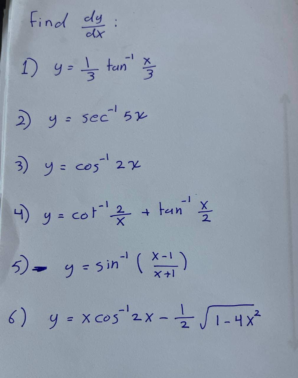 Find dy
dx
;
1) y = -1/323
3
2) y = sec 5x
3) y = cos ¹2x
4) y = cot ¹ & 2
5) = y = sin¹ (X=1)
6) y =xcos ¹2x - 11/2/2 √ √1-4x²
tan
+ tan¹ \/ /