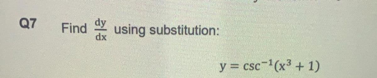 Q7
Find
dx
using substitution:
y = csc-(x³ + 1)
