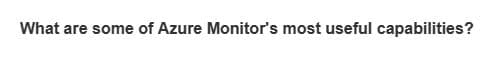 What are some of Azure Monitor's most useful capabilities?
