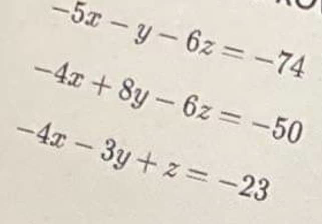 5x-y-6z -74
-4x + 8y-6z = -50
-4x - = -23
3y + z
