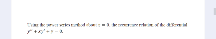 Using the power series method about x = 0, the recurrence relation of the differential
y" + xy' + y = 0.
