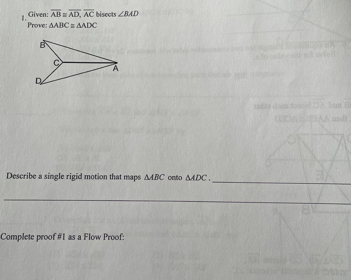 Given: AB = AD, AC bisects ZBAD
1.
Prove: AABC= AADC
B
odi yot ovlo
D.
Describe a single rigid motion that maps AABC onto AADC .
Complete proof #1 as a Flow Proof:
