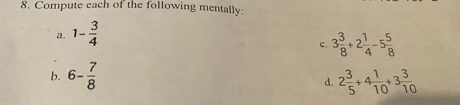 8. Compute each of the following mentally:
3
a. 1-
b. 6-
4
7
8
08 to 10
c. 3
³8 +2²1-55
4
8
d. 2=+41
5
+3
10 10
-33