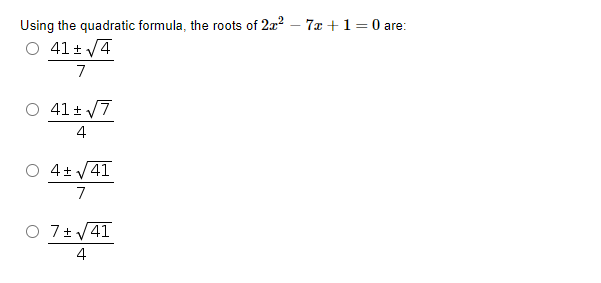 Using the quadratic formula, the roots of 2a? – 7x +1=0 are:
41 + /4
7
O 41+ 7
4
4+ 41
7
O 7+41
4
