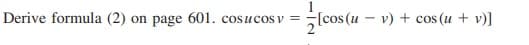 Derive formula (2)
on page 601. cosucos v
5lcos (u – v) + cos (u + v)]
